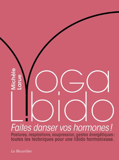 Yoga Libido - Faites danser vos hormones ! - Michèle Larue - broché