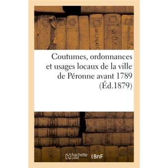 Coutumes, ordonnances et usages locaux de la ville de Péronne avant 1789