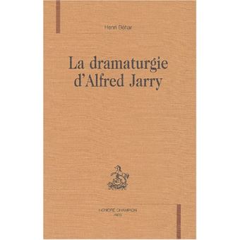 La Dramaturgie D'Alfred Jarry - Relié - Henri Béhar - Achat Livre | Fnac