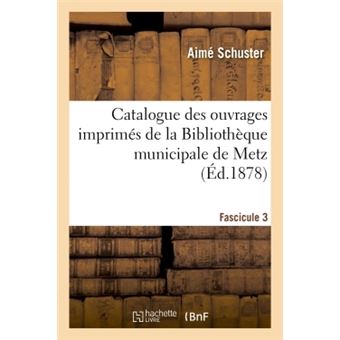 Catalogue des ouvrages imprimés de la Bibliothèque municipale de Metz. Fascicule 3