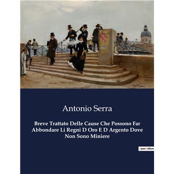 Breve Trattato Delle Cause Che Possono Far Abbondare Li Regni D Oro E D Argento Dove Non Sono Miniere