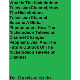 What Is The Nickelodeon Television Channel, How The Nickelodeon Television Channel Became A Global Phenomenon, How The Nickelodeon Television Channel Changed Peoples’ Lives, And The Future Outlook Of The Nickelodeon Television Channel - 1