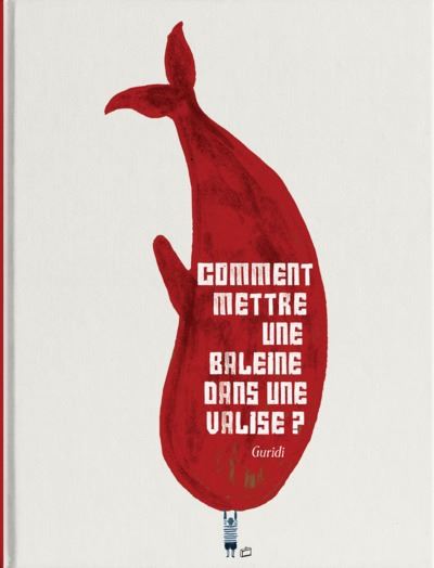 Comment mettre une baleine dans une valise ? - Raul Nieto Guridi - cartonné