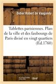 Tablettes parisiennes. Plan de la ville et des faubourgs de Paris divisé en vingt quartiers