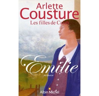 Emilie Les Filles de Caleb - tome 1 - Arlette Cousture - Albin Michel - broché - Roman