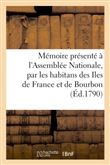 Mémoire présenté à l'Assemblée Nationale, par les habitans des Iles de France