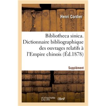 Bibliotheca sinica. Dictionnaire bibliographique des ouvrages relatifs à l'Empire chinois