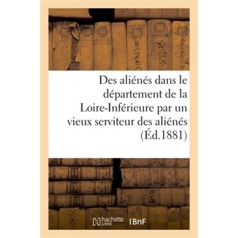 La question des aliénés dans le département de Loire-Inférieure par un vieux serviteur des aliénés