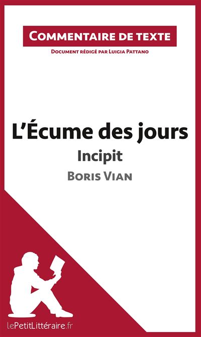 L Ecume Des Jours De Boris Vian Incipit Commentaire De Texte Broche Luigia Pattano Lepetitlitteraire Fr Achat Livre Ou Ebook Fnac