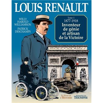 Louis Renault - Inventeur de génie et artisan de la Victoire (1877-1918)