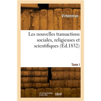 Les nouvelles transactions sociales, religieuses et scientifiques. Tome I