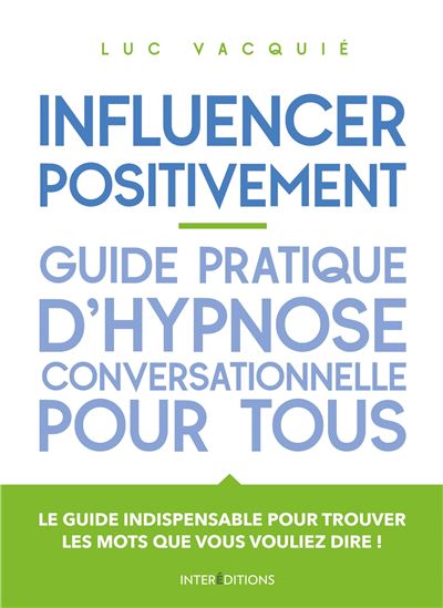 Influencer positivement - Guide pratique d'hypnose conversationnelle pour tous - Luc Vacquie - broché