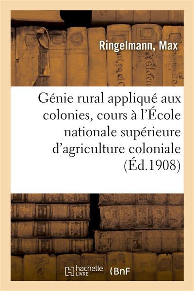 Génie rural appliqué aux colonies, cours à l'École nationale supérieure ...