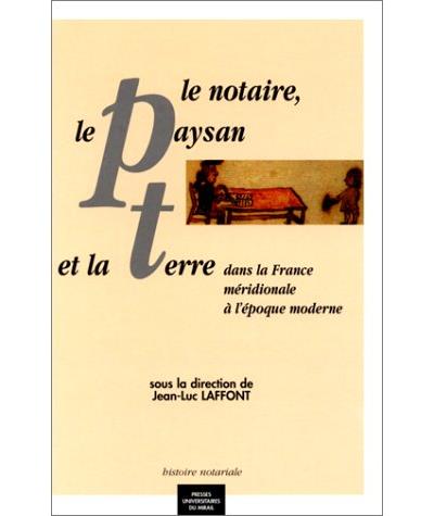 Le notaire le paysan et la terre dans la France méridionale à l'époque moderne