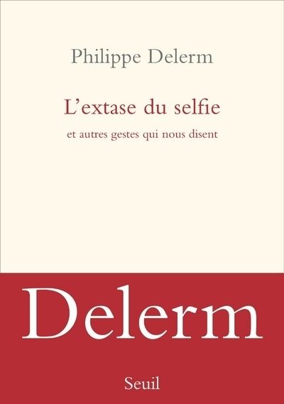 L'Extase du selfie. Et autres gestes qui nous disent - Philippe Delerm - broché