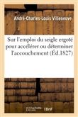 Mémoire historique sur l'emploi du seigle ergoté pour accélérer ou déterminer l'accouchement