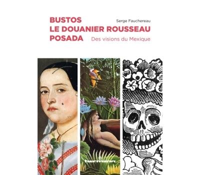 Bustos, Le Douanier Rousseau, Posada - Serge Fauchereau - broché