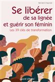 Se libérer de sa lignée et guérir son féminin. Les 39 clés de transformation