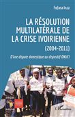 La résolution multilatérale de la crise ivoirienne (2004-2011)