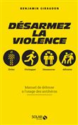 Désarmez la violence - Manuel de défense à l'usage des antihéros