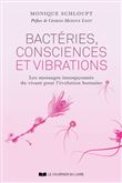 Bactéries, consciences et vibrations - Les messages insoupçonnés du vivant pour l'évolution humaine