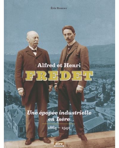 Alfred et henri fredet une epopee industrielle en isere