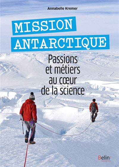 Mission antarctique passions et metiers au coeur de la scien