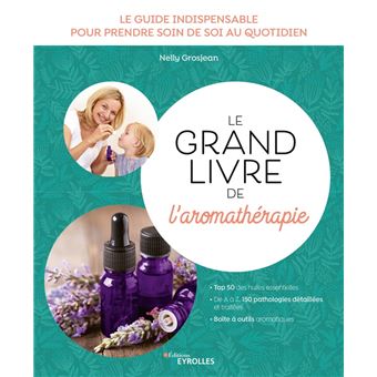 Le Grand Livre De L'aromathérapie Le Guide Indispensable Pour Prendre ...