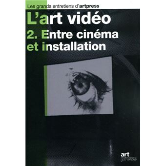 L'art vidéo - tome 2 Entre cinéma et installation