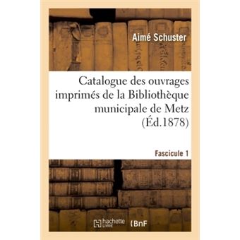 Catalogue des ouvrages imprimés de la Bibliothèque municipale de Metz. Fascicule 1