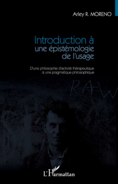 Introduction à une épistémologie de l'usage : d'une philosophie d'activité thérapeutique à une pragmatique philosophique