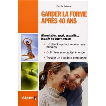 Garder La Forme Apres 40 Ans Alimentation Sport Sexualite Les Cles Du 100 Vitalite Broche Estelle Lefevre Achat Livre Fnac