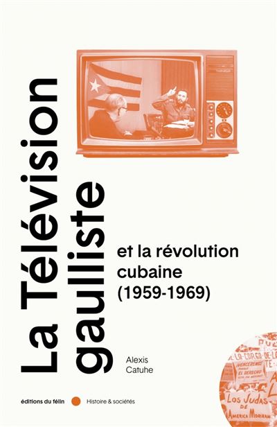 La télévision gaulliste et la révolution cubaine (1959-1969) - Alexis Catuhe - broché