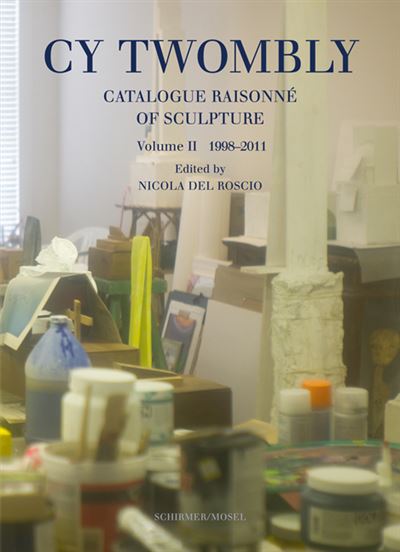 CY TWOMBLY. CATALOGUE RAISONNE OF SCULPTURE. VOL. II 1998-