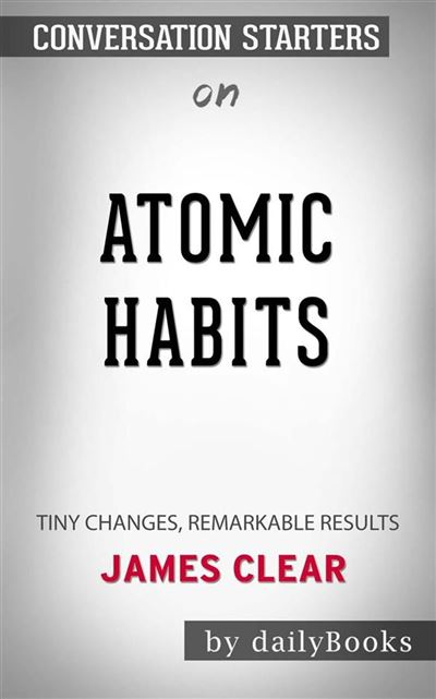 Atomic Habits: An Easy & Proven Way to Build Good Habits & Break Bad Ones  by James Clear, Conversation Starters eBook by dailyBooks - EPUB Book