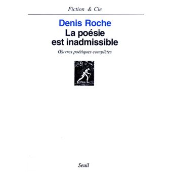 La Poesie Est Inadmissible Oeuvres Poetiques Completes Broche Denis Roche Achat Livre Fnac