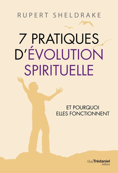 7 Pratiques d'évolution spirituelle - Et pourquoi elles fonctionnent - Rupert Sheldrake - broché