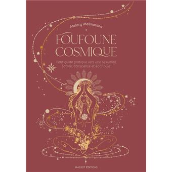 Foufoune cosmique - Petit guide pratique vers une sexualité sacrée, consciente et épanouie