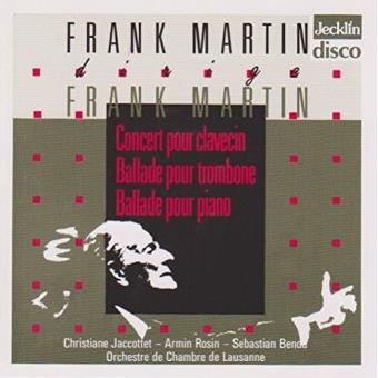 Frank Martin dirige Frank Martin : Concerto pour clavecin, Ballade pour trombone, Ballade pour piano