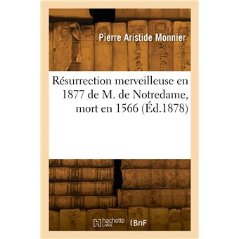 Résurrection merveilleuse en 1877 de M. de Notredame, mort en 1566