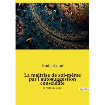 La maîtrise de soi-même par l'autosuggestion consciente