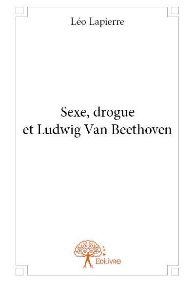 Sexe, drogue et ludwig van beethoven