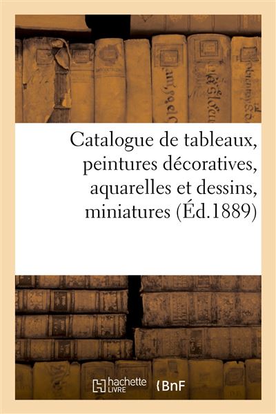 Catalogue de tableaux anciens et modernes, peintures décoratives, aquarelles et dessins, miniatures