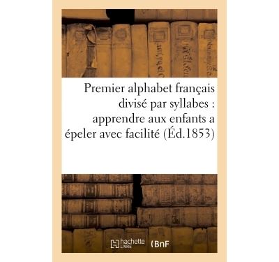 Premier alphabet français divisé par syllabes  pour apprendre aux enfants a épeler avec facilité - Bernadette Martin-Hisard - broché