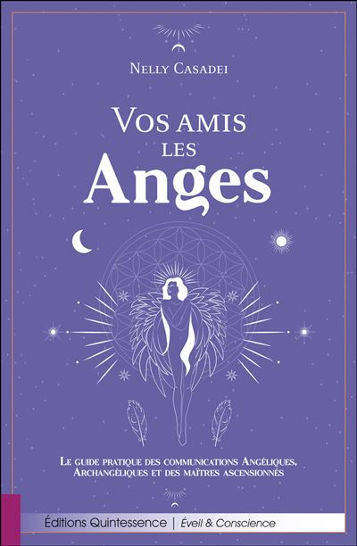 Vos amis les Anges - Le guide pratique des communications Angéliques, Archangéliques et des maîtres ascensionnés
