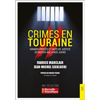 Crimes en Touraine - Grands procès et faits de justice du Moyen-Age à nos jours