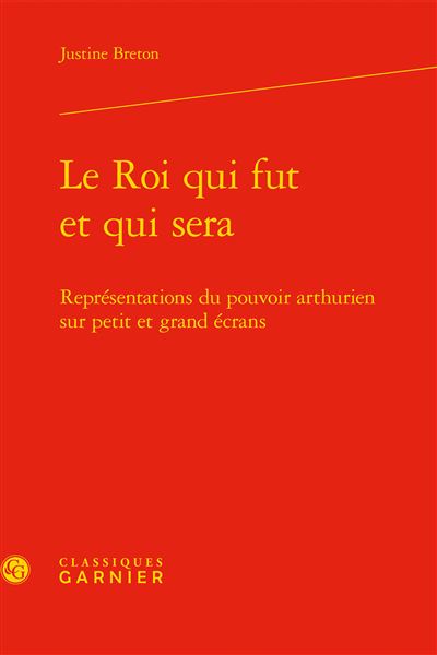 Le roi qui fut et qui sera - représentations du pouvoir arthurien sur petit et g