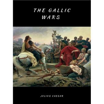 The Gallic Wars (lllustrated) Commentarii De Bello Gallico - Ebook ...