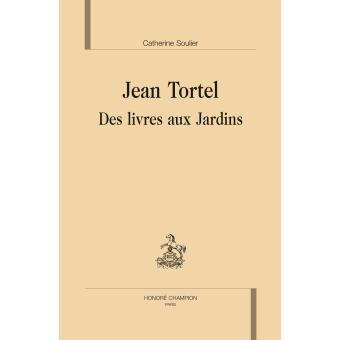 Jean Tortel, des livres aux jardins broché Catherine Soulier