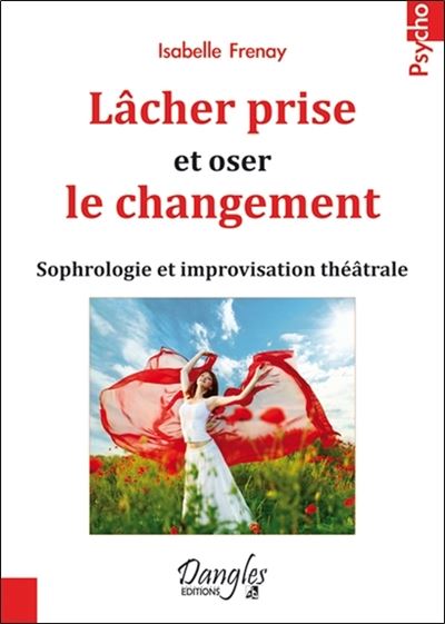 Lâcher prise et oser le changement - Sophrologie et improvisation théâtrale - Isabelle Frenay - broché